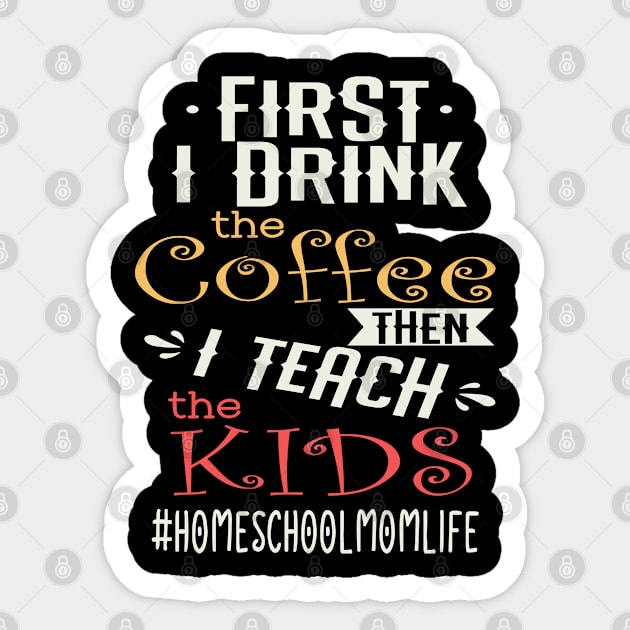 Funny Homeschool Life First Drink Coffee Then Teach Kids Sticker by tropicalteesshop